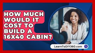 How Much Would It Cost To Build A 16x40 Cabin? - LearnToDIY360.com