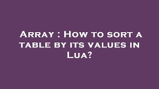 Array : How to sort a table by its values in Lua?