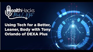 Health Hacks With Mark L. White - Using Tech for a Better - Leaner Body  - Tony Orlando - DEXA Plus