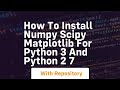 How to install numpy scipy matplotlib for python 3 and python 2 7