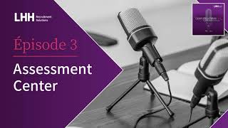 Episode 3 - Assessment center : présentation, décryptage et astuces pour s’y préparer