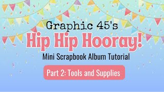 Graphic 45's Hip Hip Hooray! Part 2 Mini Album Tutorial Intro- Supplies I use and a bit about me!