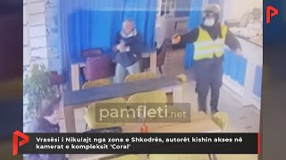 Vrasësi i Nikulajt nga zona e Shkodrës, autorët kishin akses në kamerat e kompleksit 'Coral'