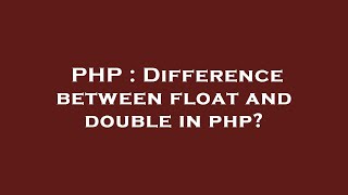 PHP : Difference between float and double in php?