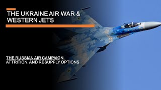 The Ukraine Air War - The Russian campaign & does Ukraine need Western jets?