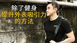 【男人進化手冊】EP14 除了健身，提高外表吸引力的方法