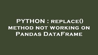 PYTHON : replace() method not working on Pandas DataFrame