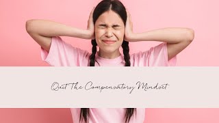 Quit The Compensatory Mindset