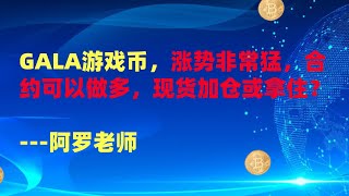 GALA游戏币，涨势非常猛，合约可以做多，现货加仓或拿住？--数字货币区块链投资，火币，okex，币安交易所视频教程