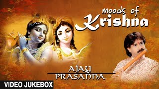 ► MOODS OF KRISHNA (Video Jukebox) || AJAY PRASANNA [FLUTE] || Indian Classical || T-Series Classics