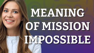 Mission impossible | meaning of Mission impossible