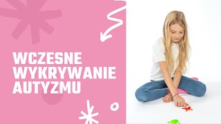 Wczesne wykrywanie autyzmu. Wczesna diagnostyka. Zachowania świadczące o nietypowym rozwoju.