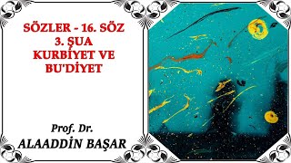 Prof. Dr. Alaaddin Başar - Sözler - 16. Söz - 3. Şua - Kurbiyet ve Bu'diyet