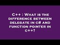 C++ : What is the difference between delegate in c# and function pointer in c++?