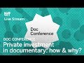 PRIVATE INVESTMENT IN DOCUMENTARY: HOW AND WHY? Doc Conference | Festival 2017