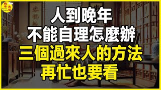 人到晚年，不能自理怎麼辦？三個過來人的方法，再忙也要看。 #晚年生活 #中老年生活 #為人處世 #生活經驗 #情感故事 #老人 #幸福人生