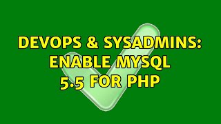 DevOps & SysAdmins: enable mysql 5.5 for php (2 Solutions!!)