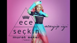 Ece Seçkin - Acayip iyi (Murat Seker -  Remix)