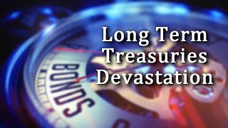 Long Term Treasuries Devastation