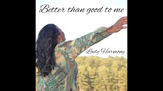 Better Than Good To Me - Lady Harmony