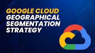 Google Cloud’s Geographical Segmentation Strategy | A Detailed Guide by Whizlabs