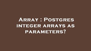 Array : Postgres integer arrays as parameters?