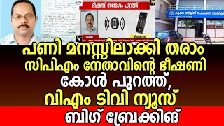 പണി മനസ്സിലാക്കി തരാം സിപിഎം നേതാവിന്റെ ഭീഷണി കോൾ പുറത്ത്,വിഎം ടിവി ന്യൂസ്‌ ബിഗ് ബ്രേക്കിങ്