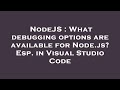 NodeJS : What debugging options are available for Node.js? Esp. in Visual Studio Code