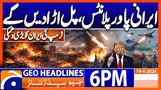 Trump Dangerous Threat to Iran !!! | Geo News 6PM Headlines 19 April 2026