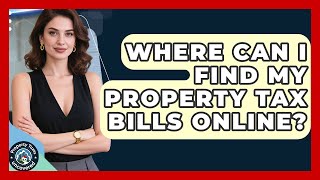 Where Can I Find My Property Tax Bills Online? | Property Taxes Uncovered News