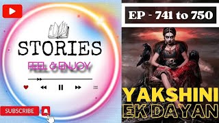 YAKSHINI EK DAYAN EP 741 to 750 | Present By : @StoriesFeelEnjoy | HINDI HORROR STORIES / PODCAST