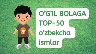 Top-50 o'zbekcha ismlar o'g'il bola uchun | Ro'yxati va ma'nosi