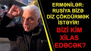 ERMƏNİLƏR: RUSİYA BİZƏ DİZ ÇÖKDÜRMƏK İSTƏYİR! BİZİ KİM XİLAS EDƏCƏK?