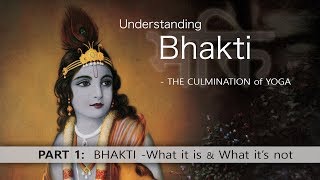 1 Understanding Bhakti - Bhakti - What it is \u0026 What it is not