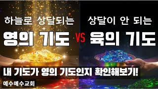 [예수예수교회] 영의 기도 vs 육의 기도 | 내 기도가 상달되지 않는 육의 기도라면?