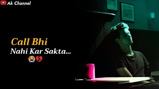 Call Bhi Nahi Kar Sakta 💔😭 | New Whatsapp Status 2022 | Status Video | Ak Channel |