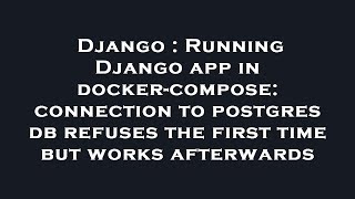 Django : Running Django app in docker-compose: connection to postgres db refuses the first time but