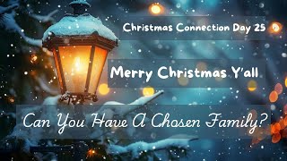 Can you have a Chosen Family? Christmas Day Connection Day 25…Stay Connected Y’all!