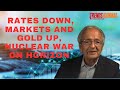 INTEREST RATES DOWN, MARKETS AND GOLD UP, NUCLEAR WAR ON HORIZON