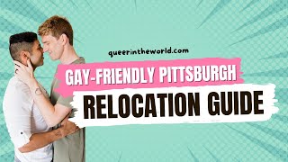 Gay-Friendly Pittsburgh, Pennsylvania: A Guide To Relocating And Finding Your Queer Community!