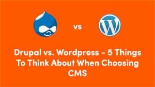 Drupal vs. Wordpress - 5 Things To Think About When Choosing CMS