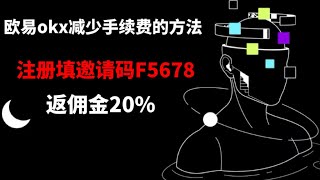 欧易省手续费用相当于赚钱！欧易邀请码F5678注册填写就可以最高永久享受20%返现手续费