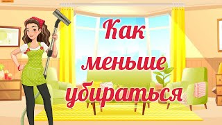 Как меньше убираться