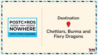 Postcards From Nowhere Ep. 118: Chettiars, Burma and Fiery Dragons