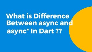 What's the difference between async and async* in Dart | Flutter
