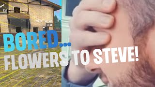 I am so bored, I sent flowers to Steve…