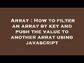 Array : How to filter an array by key and push the value to another array using javascript