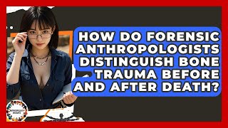 How Do Forensic Anthropologists Distinguish Bone Trauma Before And After Death?