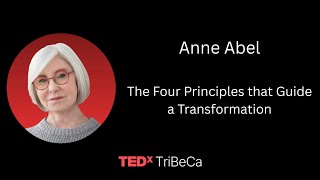 The four principles that guide a transformation. | Anne Abel | TEDxTribeca