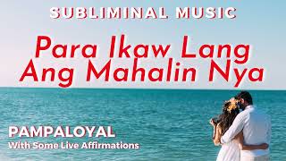 PAMPALOYAL - Para Ikaw Lang Ang Mamahalin Nya - Tagalog Subliminal Music